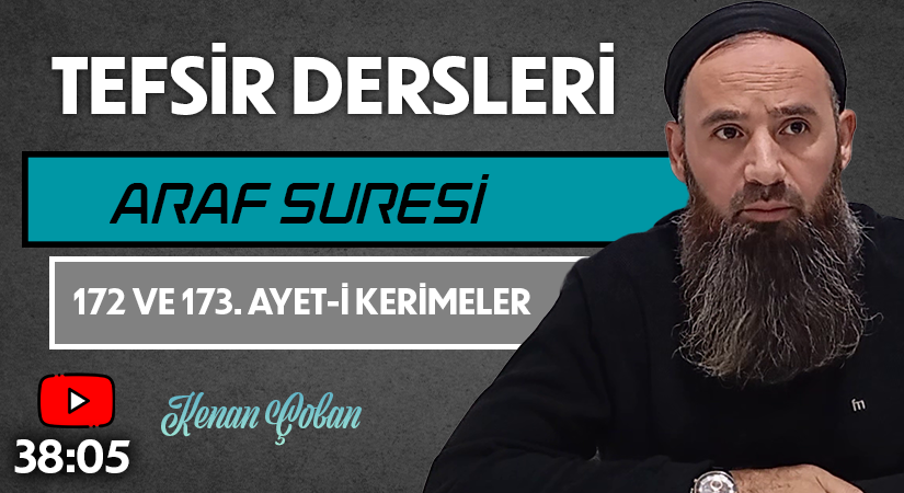 ARAF SURESİ 172 ve 173. AYET-İ KERİMELER | Tefsir Dersleri – 87 | Kenan ÇOBAN