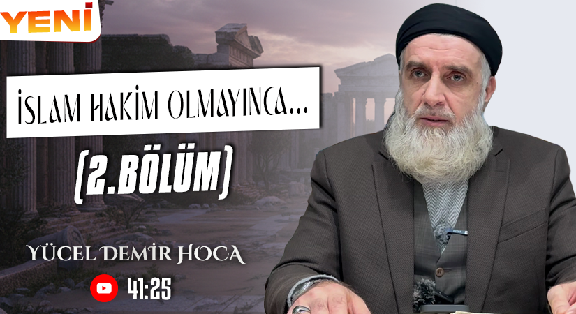 İSLAM HAKİM OLMAYINCA… (2.BÖLÜM) | Yücel DEMİR Hoca