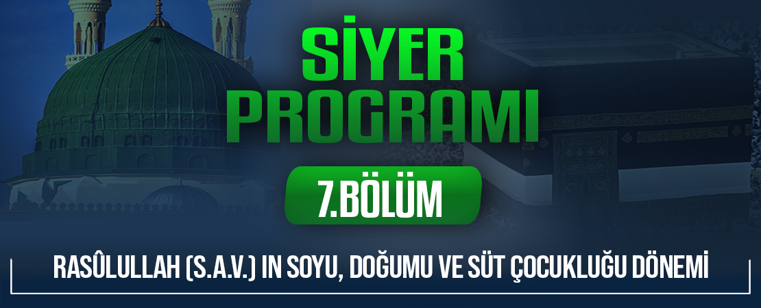 RASÛLULLAH (S.A.V.) IN SOYU, DOĞUMU VE SÜT ÇOCUKLUĞU DÖNEMİ | Siyer Programı – 7.Bölüm