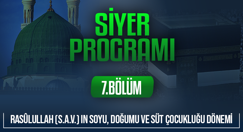 RASÛLULLAH (S.A.V.) IN SOYU, DOĞUMU VE SÜT ÇOCUKLUĞU DÖNEMİ | Siyer Programı – 7.Bölüm