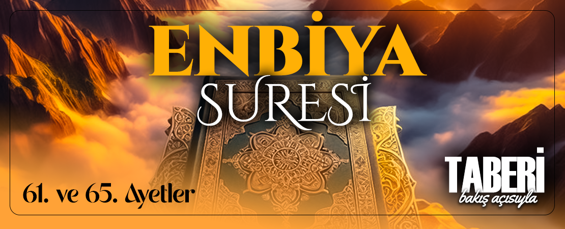 TABERİ (RH.A)’İN BAKIŞ AÇISIYLA ENBİYA SURESİ 61. VE 65. AYET-İ KERİMELER