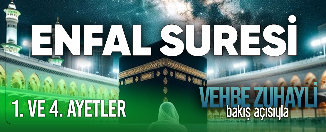 VEHBE ZUHAYLİ (RH.A)’İN BAKIŞ AÇISIYLA ENFAL SURESİ 1. VE 4. AYET-İ KERİMELER
