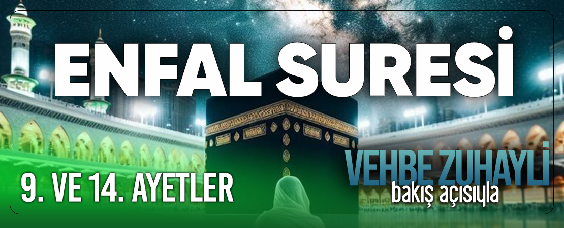 VEHBE ZUHAYLİ (RH.A)’İN BAKIŞ AÇISIYLA ENFAL SURESİ 9. VE 14. AYET-İ KERİMELER