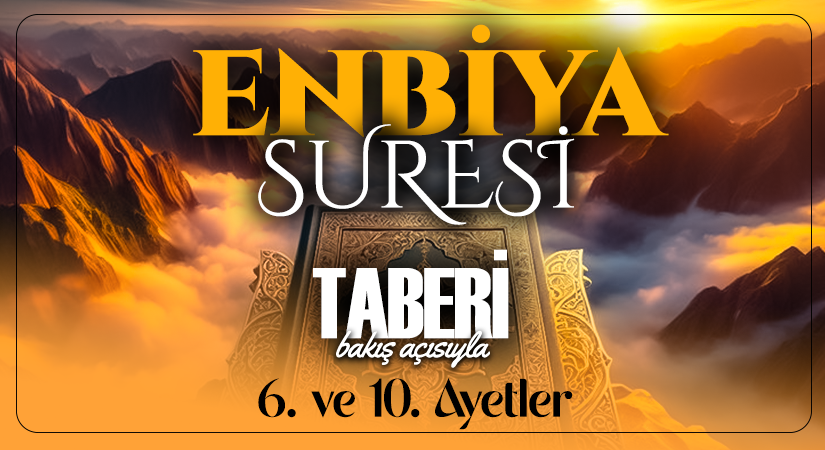 TABERİ (RH.A)’İN BAKIŞ AÇISIYLA ENBİYA SURESİ 6. VE 10. AYET-İ KERİMELER
