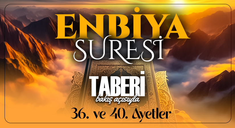 TABERİ (RH.A)’İN BAKIŞ AÇISIYLA ENBİYA SURESİ 36. VE 40. AYET-İ KERİMELER