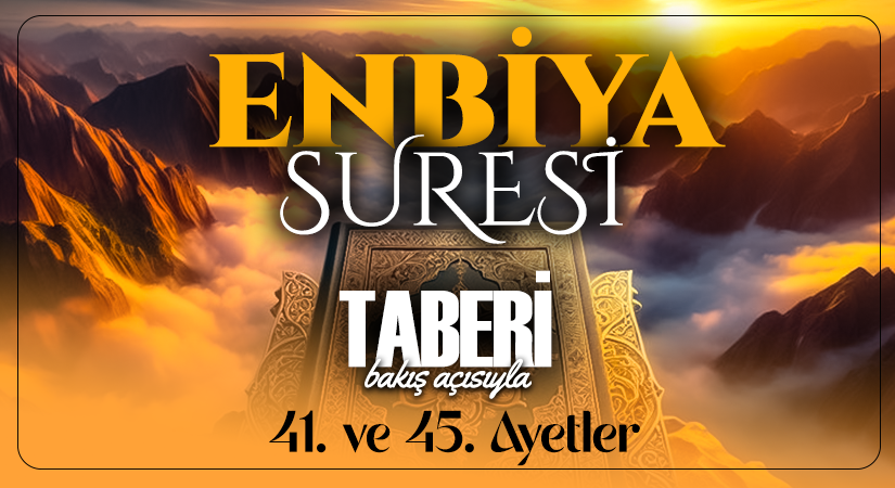 TABERİ (RH.A)’İN BAKIŞ AÇISIYLA ENBİYA SURESİ 41. VE 45. AYET-İ KERİMELER