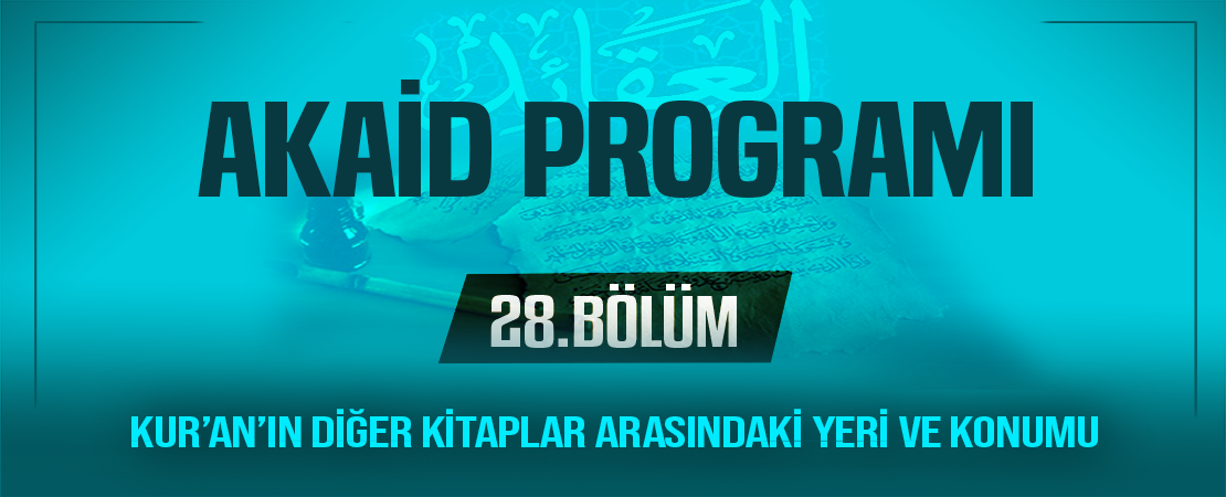 KUR’AN’IN DİĞER KİTAPLAR ARASINDAKİ YERİ VE KONUMU | Akaid Programı – 28.Bölüm