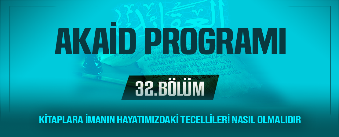 KİTAPLARA İMANIN HAYATIMIZDAKİ TECELLİLERİ NASIL OLMALIDIR | Akaid Programı – 32.Bölüm