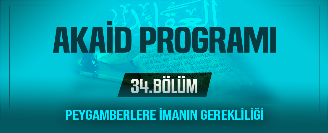 PEYGAMBERLERE İMANIN GEREKLİLİĞİ | Akaid Programı – 34.Bölüm