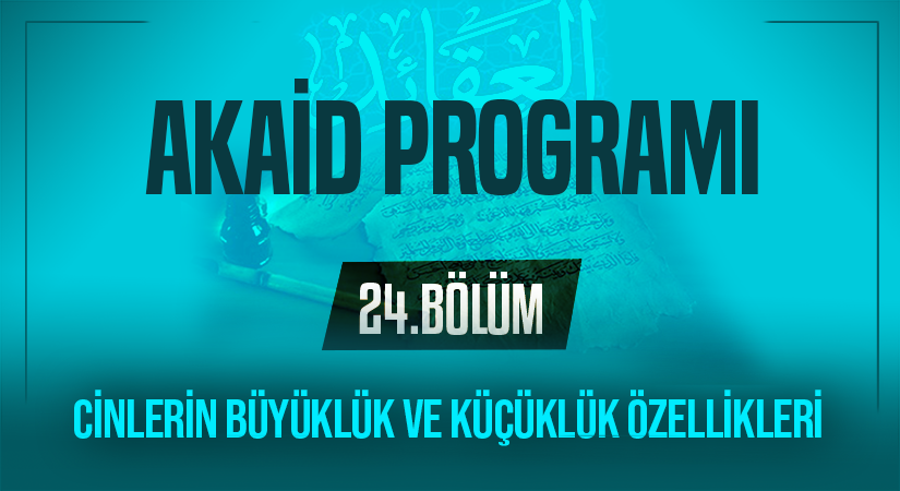 CİNLERİN BÜYÜKLÜK VE KÜÇÜKLÜK ÖZELLİKLERİ | Akaid Programı – 24.Bölüm