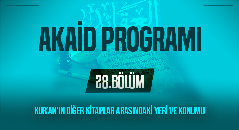 KUR’AN’IN DİĞER KİTAPLAR ARASINDAKİ YERİ VE KONUMU | Akaid Programı – 28.Bölüm