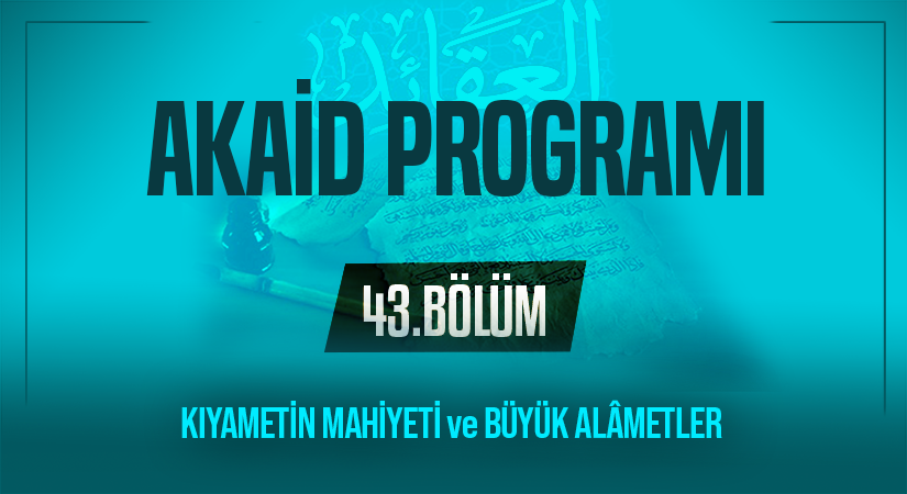 AHİRETE İMANIN DÜNYADAKİ İSPATLARI NASIL OLMALIDIR | Akaid Programı – 43.Bölüm