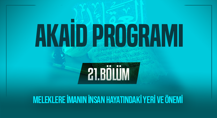 MELEKLERE İMANIN İNSAN HAYATINDAKİ YERİ VE ÖNEMİ | Akaid Programı – 21.Bölüm