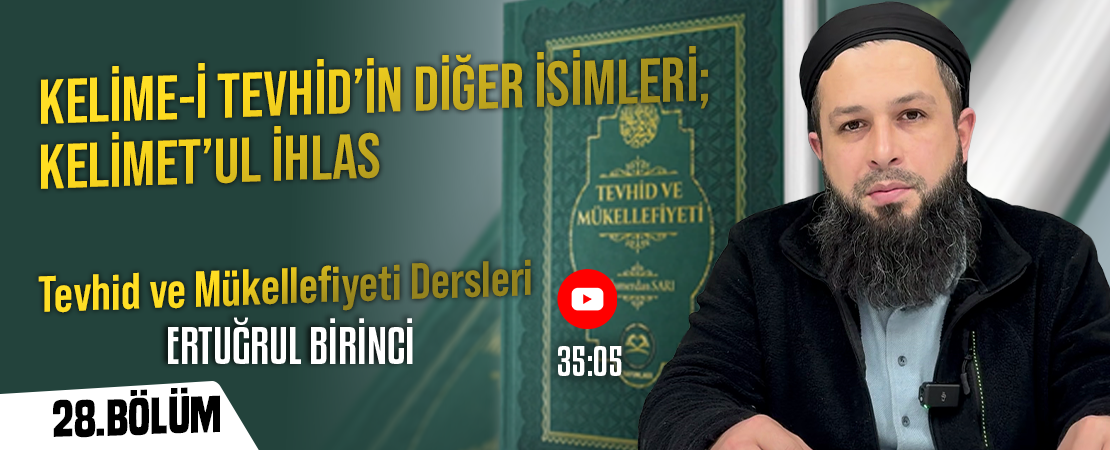 KELİME-İ TEVHİDİN DİĞER İSİMLERİ; KELİMET’UL İHLAS | Tevhid ve Mükellefiyeti Dersleri – 28.Bölüm | Ertuğrul BİRİNCİ