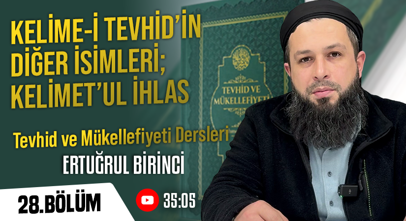 KELİME-İ TEVHİDİN DİĞER İSİMLERİ; KELİMET’UL İHLAS | Tevhid ve Mükellefiyeti Dersleri – 28.Bölüm | Ertuğrul BİRİNCİ