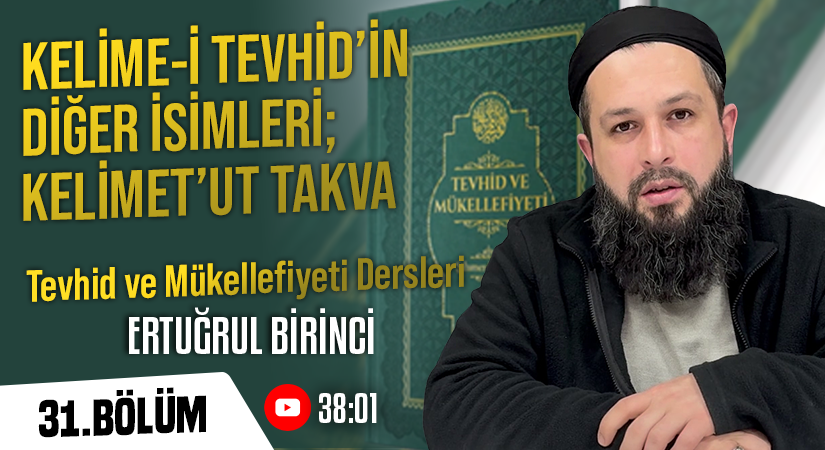 KELİME-İ TEVHİDİN DİĞER İSİMLERİ; KELİMET’UT TAKVA | Tevhid ve Mükellefiyeti Dersleri – 31.Bölüm | Ertuğrul BİRİNCİ