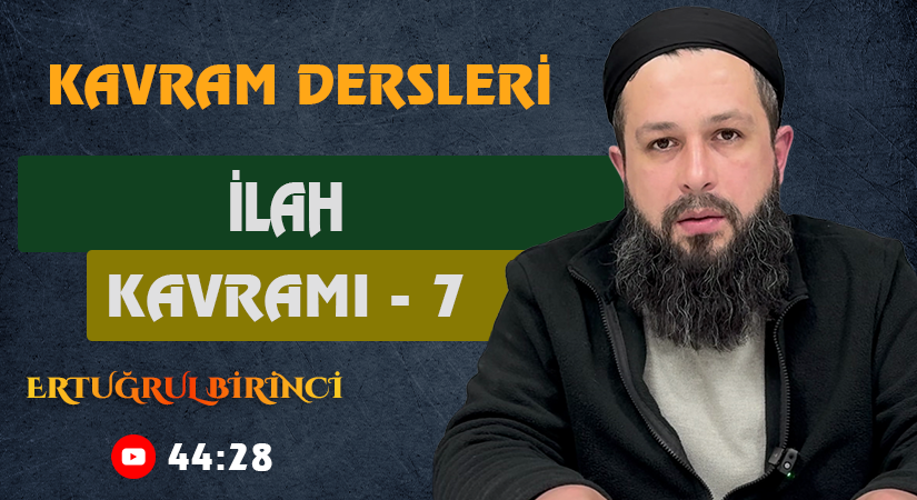 İLAH KAVRAMI – 7 | Kavram Dersleri – 67 | Ertuğrul BİRİNCİ