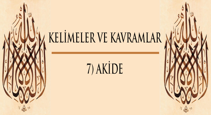 Kelimeler ve Kavramlar | 7) AKİDE