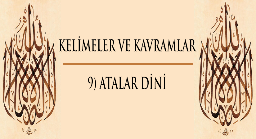Kelimeler ve Kavramlar | 9) ATALAR DİNİ