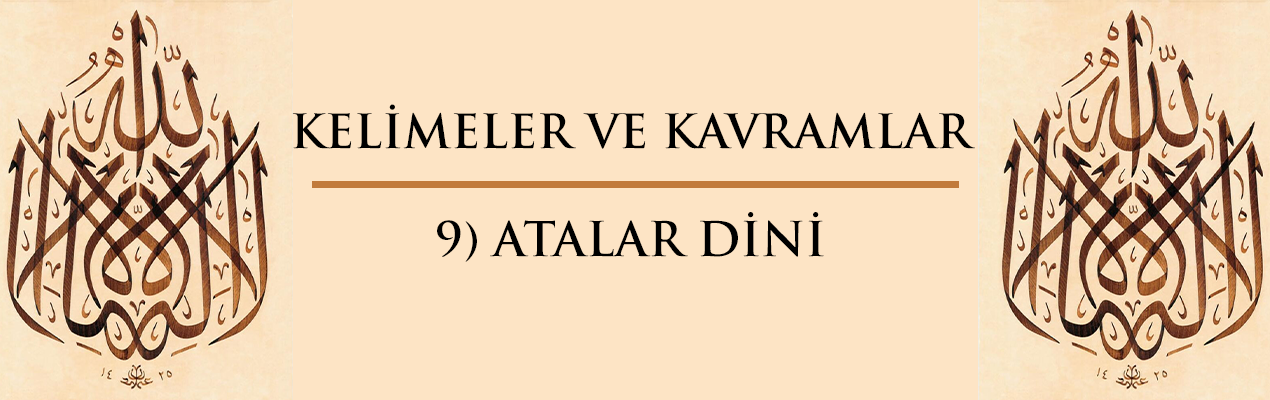 Kelimeler ve Kavramlar | 9) ATALAR DİNİ