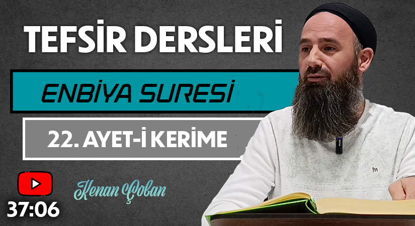 ENBİYA SURESİ 22. AYET-İ KERİME | Tefsir Dersleri – 97 | Kenan ÇOBAN