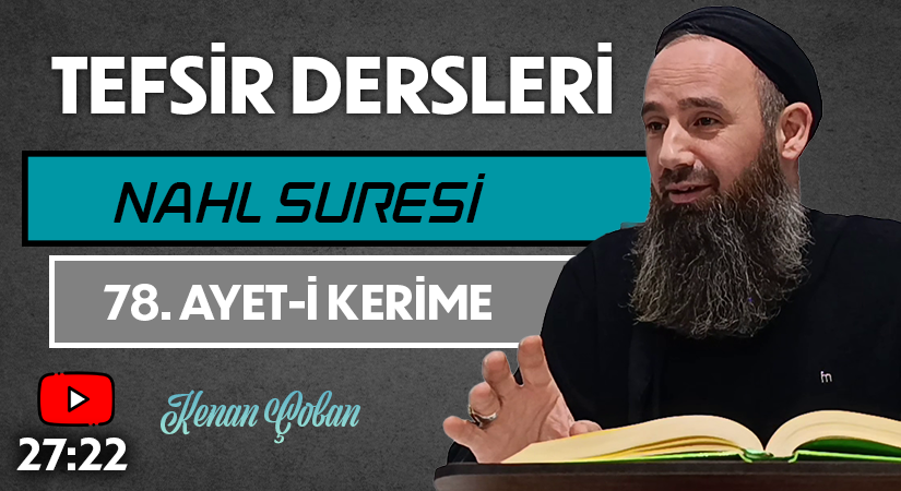 NAHL SURESİ 78. AYET-İ KERİME | Tefsir Dersleri – 99 | Kenan ÇOBAN
