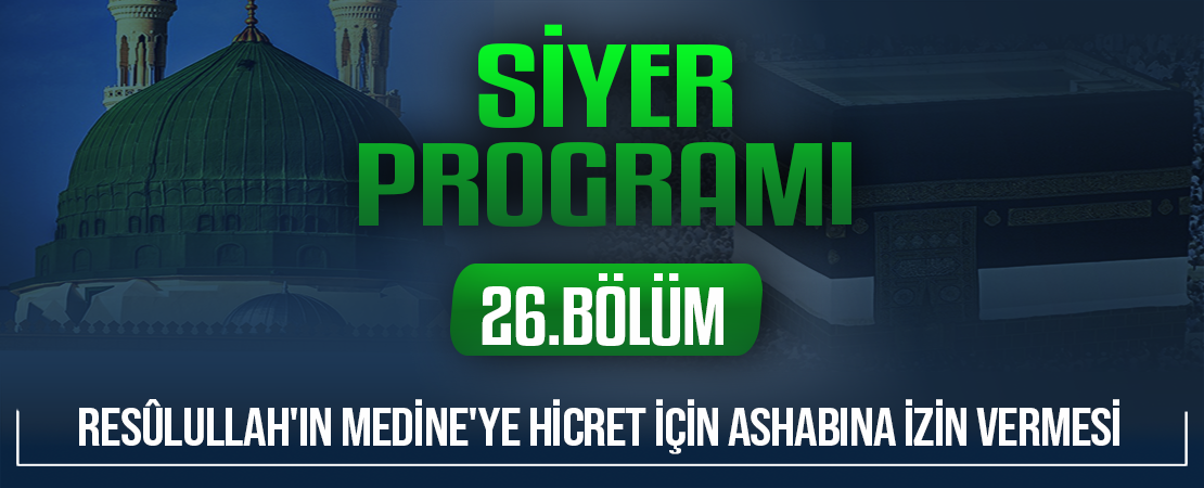 RESÛLULLAH’IN MEDİNE’YE HİCRET İÇİN ASHABINA İZİN VERMESİ | Siyer Programı – 26.Bölüm