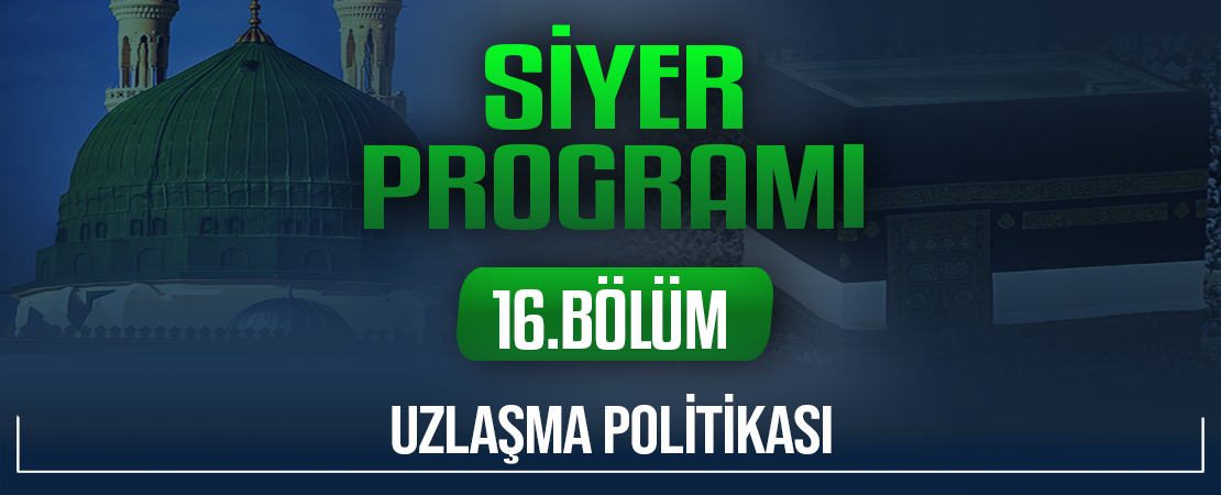 UZLAŞMA POLİTİKASI | Siyer Programı – 16.Bölüm