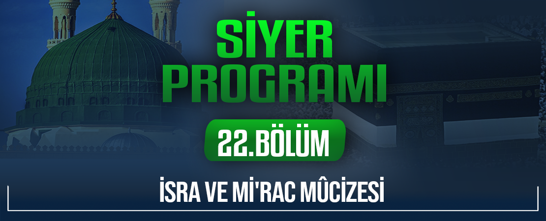 İSRA VE Mİ’RAC MÛCİZESİ | Siyer Programı – 22.Bölüm