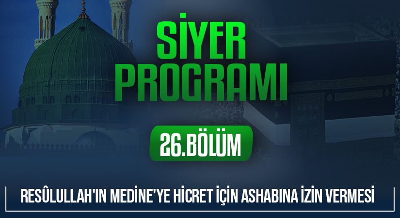 RESÛLULLAH’IN MEDİNE’YE HİCRET İÇİN ASHABINA İZİN VERMESİ | Siyer Programı – 26.Bölüm