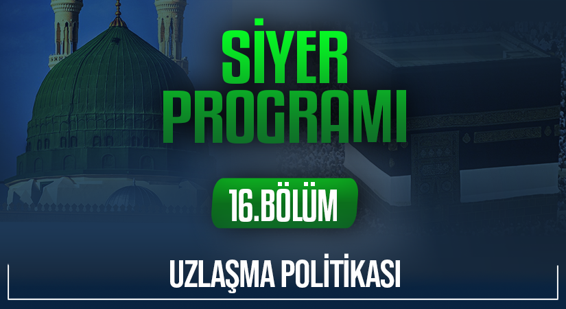UZLAŞMA POLİTİKASI | Siyer Programı – 16.Bölüm