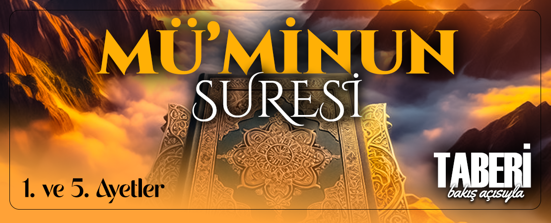 TABERİ (RH.A)’İN BAKIŞ AÇISIYLA MÜ’MİNUN SURESİ 1. VE 5. AYET-İ KERİMELER