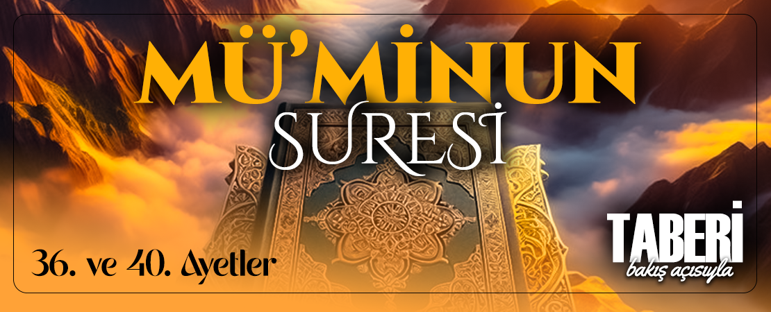 TABERİ (RH.A)’İN BAKIŞ AÇISIYLA MÜ’MİNUN SURESİ 36. VE 40. AYET-İ KERİMELER
