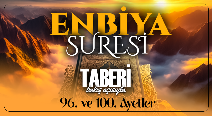 TABERİ (RH.A)’İN BAKIŞ AÇISIYLA ENBİYA SURESİ 96. VE 100. AYET-İ KERİMELER