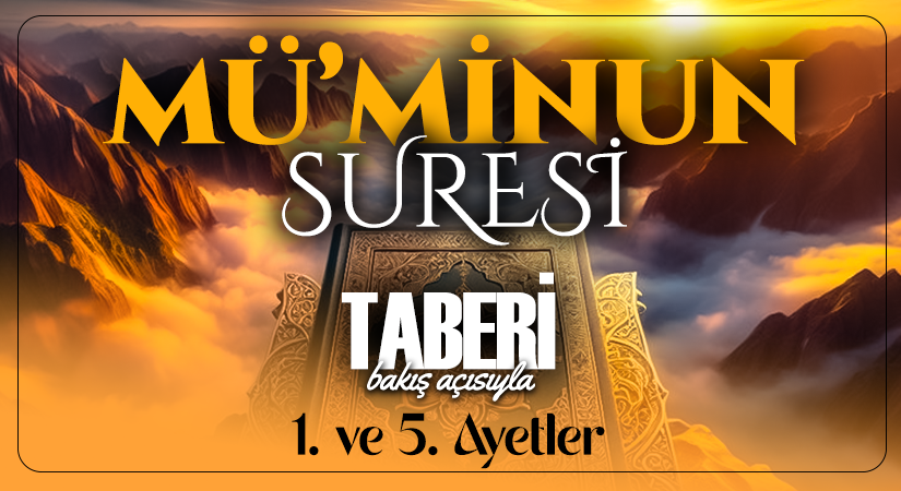 TABERİ (RH.A)’İN BAKIŞ AÇISIYLA MÜ’MİNUN SURESİ 1. VE 5. AYET-İ KERİMELER