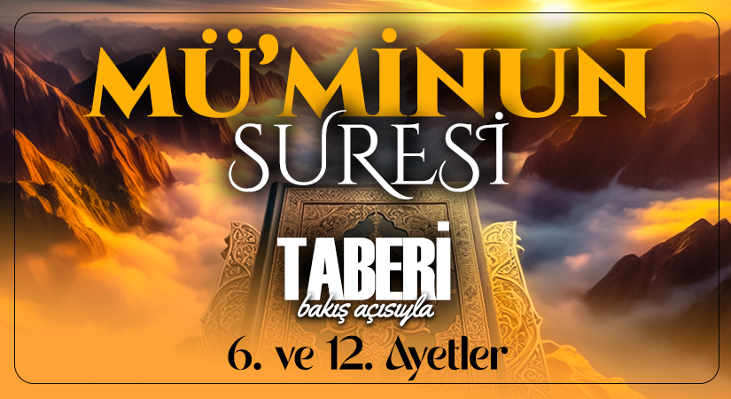 TABERİ (RH.A)’İN BAKIŞ AÇISIYLA MÜ’MİNUN SURESİ 6. VE 12. AYET-İ KERİMELER