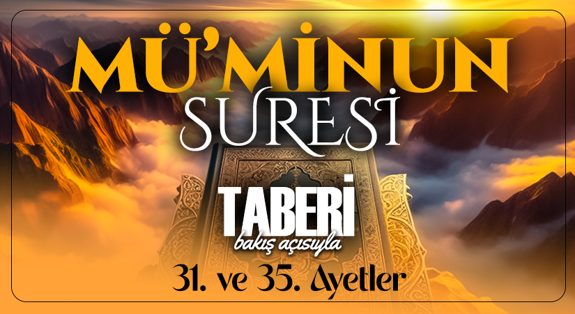 TABERİ (RH.A)’İN BAKIŞ AÇISIYLA MÜ’MİNUN SURESİ 31. VE 35. AYET-İ KERİMELER
