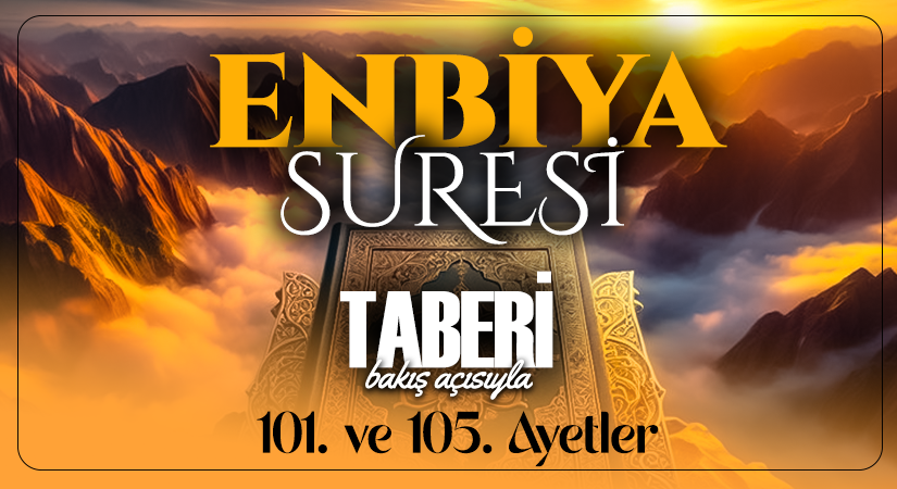 TABERİ (RH.A)’İN BAKIŞ AÇISIYLA ENBİYA SURESİ 101. VE 105. AYET-İ KERİMELER