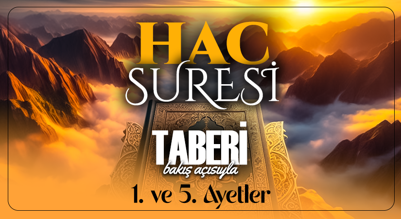 TABERİ (RH.A)’İN BAKIŞ AÇISIYLA HAC SURESİ 1. VE 5. AYET-İ KERİMELER