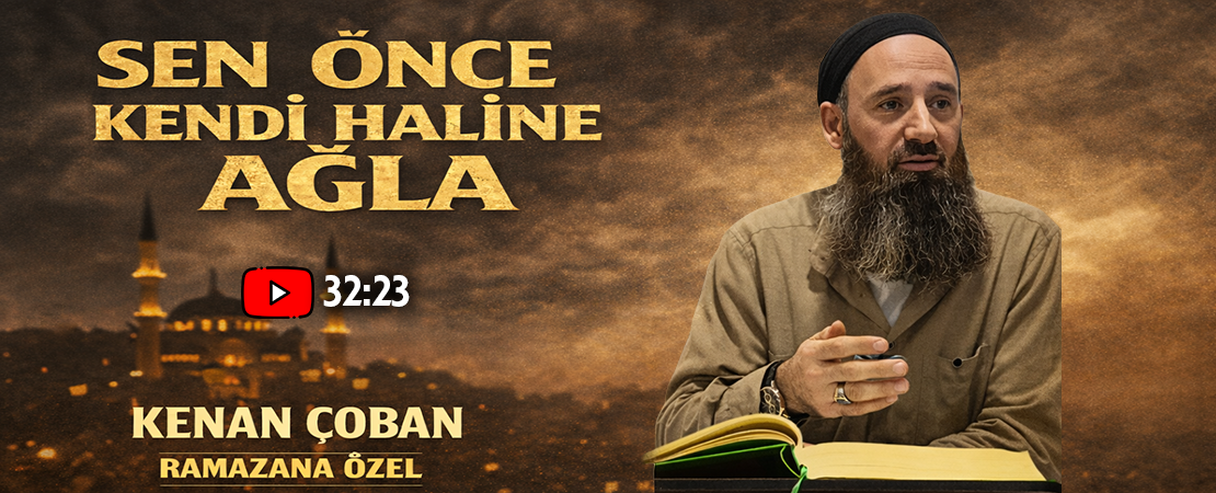 SEN ÖNCE KENDİ HALİNE AĞLA! | Kenan ÇOBAN (Ramazana Özel)
