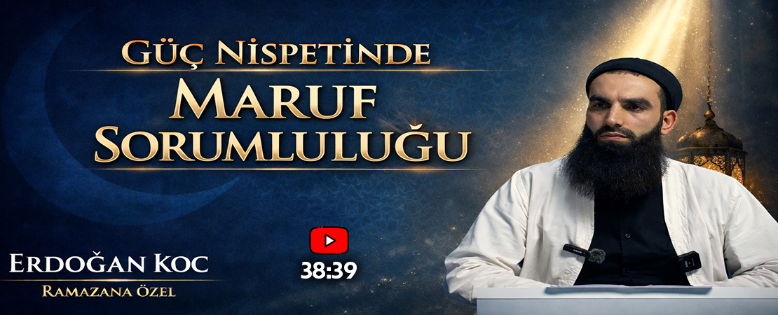 GÜÇ NİSPETİNDE MARUF SORUMLULUĞU | Erdoğan KOÇ (Ramazana Özel)