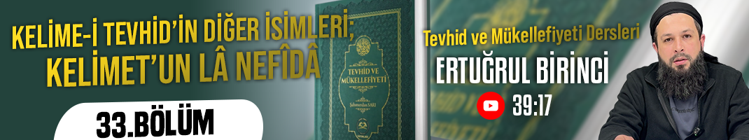 KELİME-İ TEVHİDİN DİĞER İSİMLERİ; KELİMET’UN LÂ NEFÎDÂ | Tevhid ve Mükellefiyeti Dersleri – 33.Bölüm | Ertuğrul BİRİNCİ