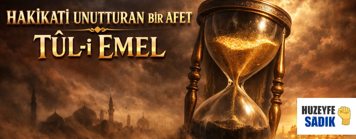 HAKİKATİ UNUTTURAN BİR AFET TÛL-İ EMEL