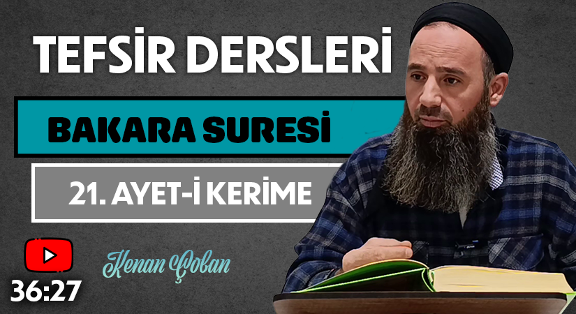 BAKARA SURESİ 21. AYET-İ KERİME | Tefsir Dersleri – 102 | Kenan ÇOBAN