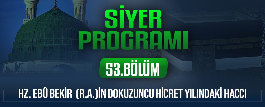 HZ. EBÛ BEKİR (R.A.)İN DOKUZUNCU HİCRET YILINDAKİ HACCI | Siyer Programı – 53.Bölüm