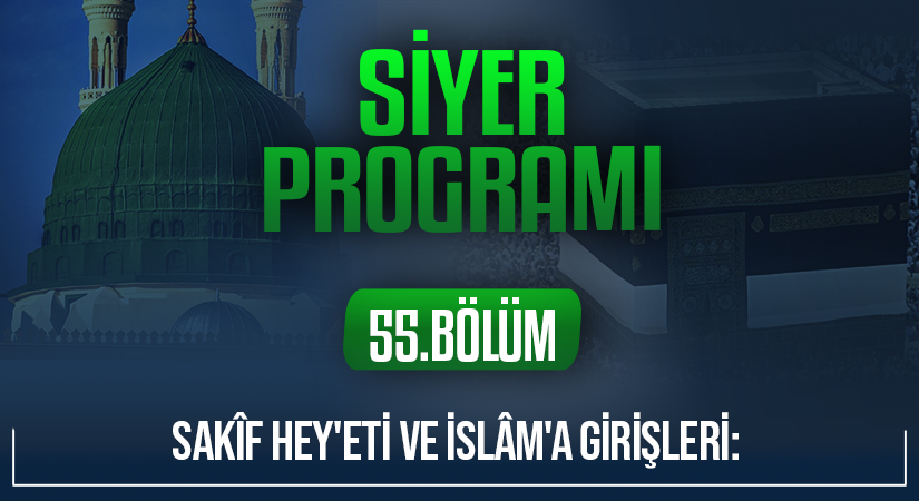SAKÎF HEY’ETİ VE İSLÂM’A GİRİŞLERİ: | Siyer Programı – 55.Bölüm