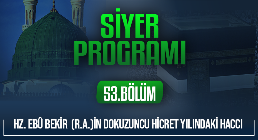 HZ. EBÛ BEKİR (R.A.)İN DOKUZUNCU HİCRET YILINDAKİ HACCI | Siyer Programı – 53.Bölüm
