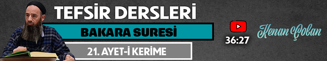 BAKARA SURESİ 21. AYET-İ KERİME | Tefsir Dersleri – 102 | Kenan ÇOBAN