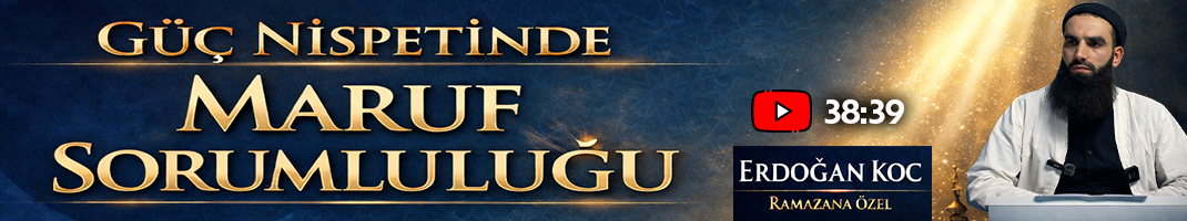 GÜÇ NİSPETİNDE MARUF SORUMLULUĞU | Erdoğan KOÇ (Ramazana Özel)