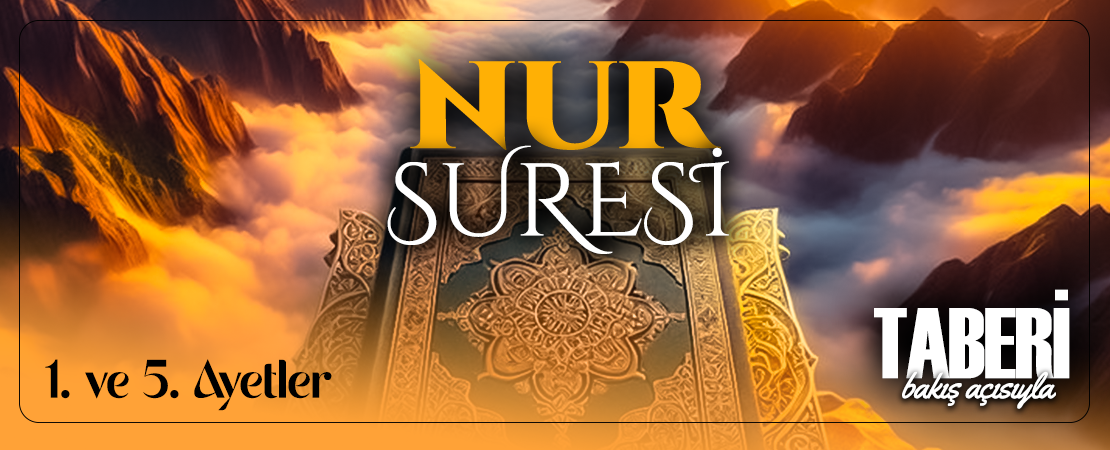TABERİ (RH.A)’İN BAKIŞ AÇISIYLA NUR SURESİ 1. VE 5. AYET-İ KERİMELER